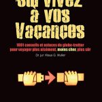 Survivez à vos vacances : conseils et astuces d’un globe-trotter pour voyager plus aisément, moins cher et plus sûr