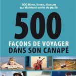 500 façons de voyager dans son canapé : 500 films, livres, disques qui donnent envie de partir