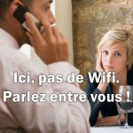 Ici, pas de Wifi. Parlez entre vous ! Bienvenue dans le monde réel !