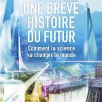 Une brève histoire du futur : Comment la science va changer le monde