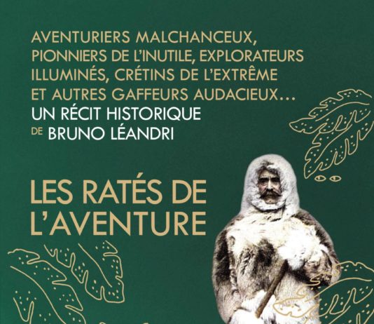 Les ratés de l’aventure : aventuriers malchanceux, pionniers de l’inutile, explorateurs illuminés, baroudeurs maladroits, crétin de l’extrême et autres gaffeurs audacieux